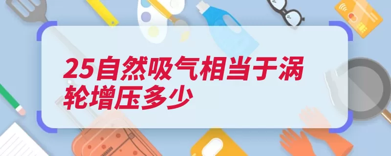 25自然吸气相当于涡轮增压多少（涡轮发动机排气涡）