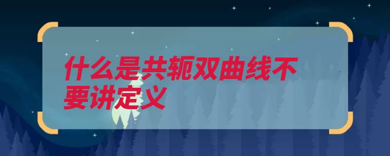 什么是共轭双曲线不要讲定义（双曲线两条共轭叫）