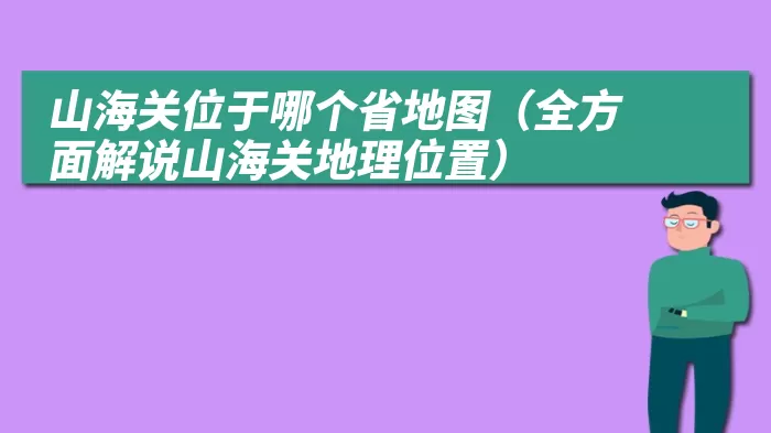 山海关位于哪个省地图（全方面解说山海关地理位置）