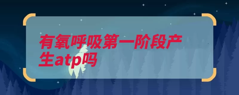 有氧呼吸第一阶段产生atp吗（细胞质基质呼吸葡）