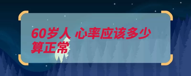 60岁人 心率应该多少算正常（心率时间内跳动心）