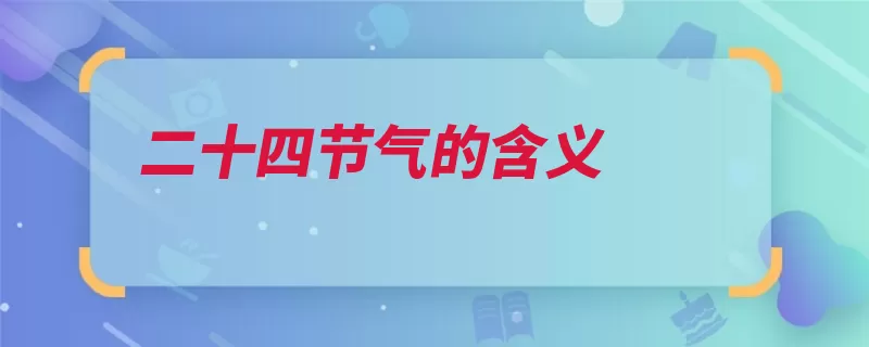 二十四节气的含义（节气二十四等份大）