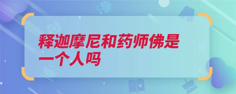 释迦摩尼和药师佛是一个人吗（阿弥陀佛世界无量）