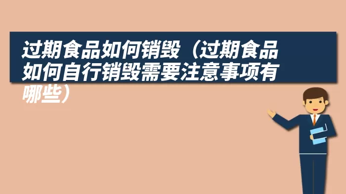 过期食品如何销毁（过期食品如何自行销毁需要注意事项有哪些）