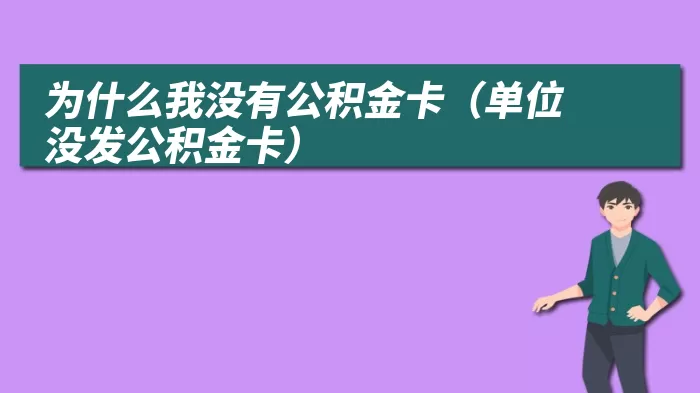 为什么我没有公积金卡（单位没发公积金卡）