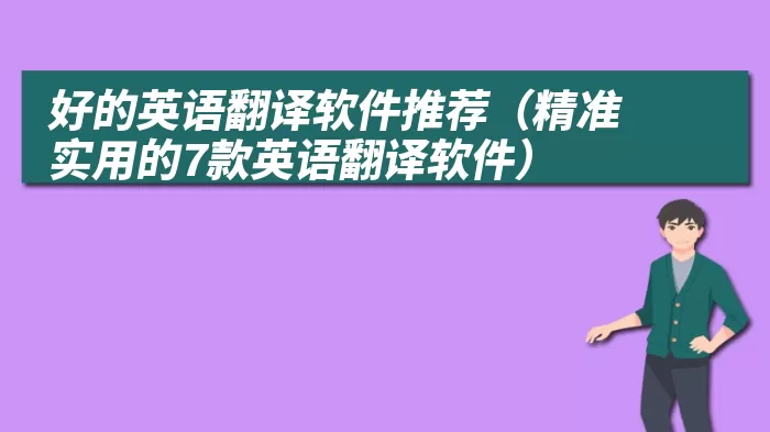 好的英语翻译软件推荐（精准实用的7款英语翻译软件）