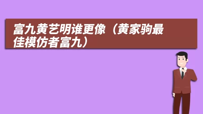 富九黄艺明谁更像（黄家驹最佳模仿者富九）