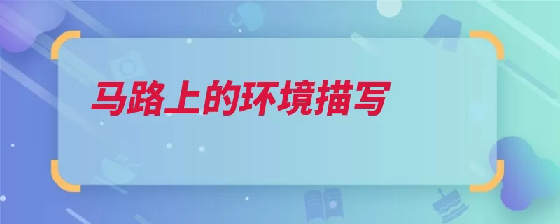 马路上的环境描写（马路上宽阔描写马）