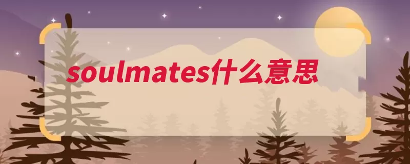 soulmates什么意思（伴侣的人灵魂伙伴）