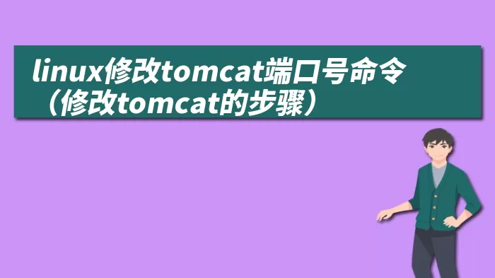 linux修改tomcat端口号命令（修改tomcat的步骤）