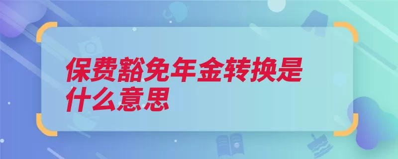 保费豁免年金转换是什么意思（年金被保险人保费）