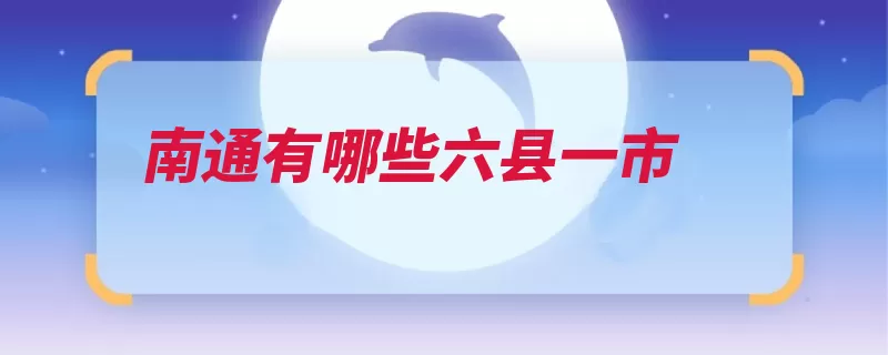 南通有哪些六县一市（南通长江江苏如东）