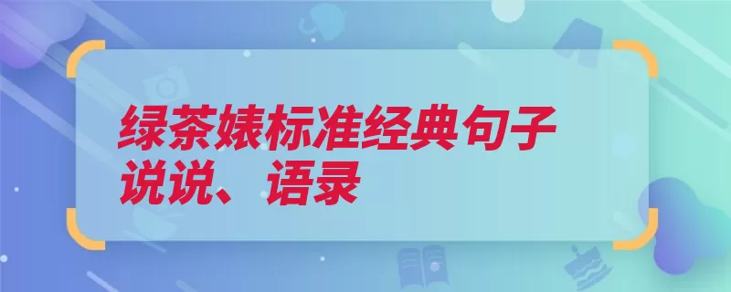 绿茶婊标准经典句子说说、语录（女朋友哥哥我真帮）