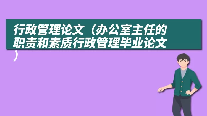 行政管理论文（办公室主任的职责和素质行政管理毕业论文）