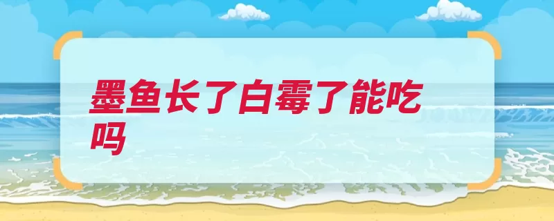 墨鱼长了白霉了能吃吗（墨鱼发霉表面白色）