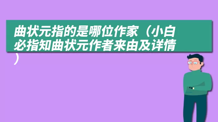 曲状元指的是哪位作家（小白必指知曲状元作者来由及详情）