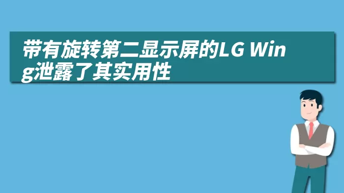 带有旋转第二显示屏的LG Wing泄露了其实用性