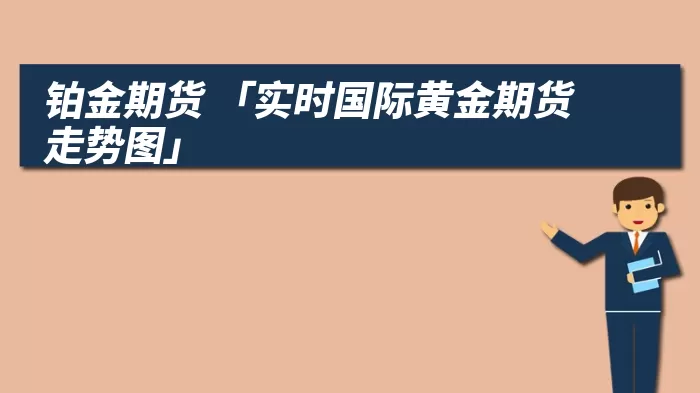 铂金期货 「实时国际黄金期货走势图」