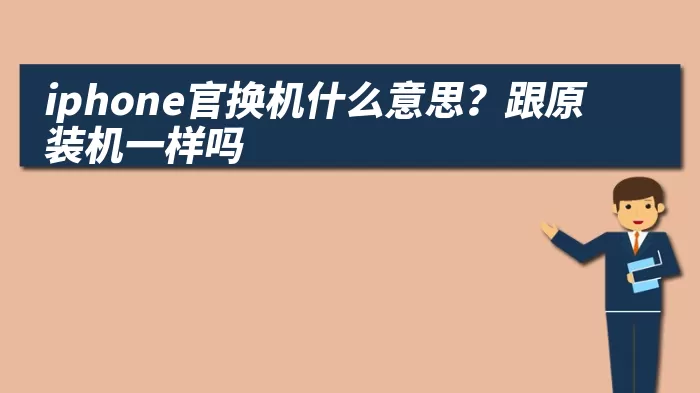 iphone官换机什么意思？跟原装机一样吗