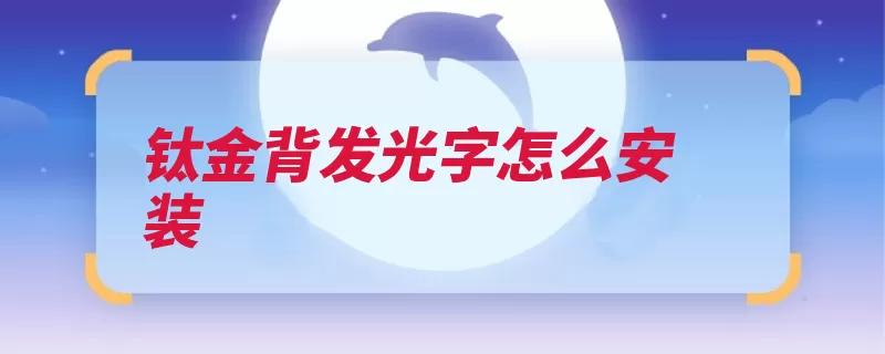 钛金背发光字怎么安装（发光字模组安装并）