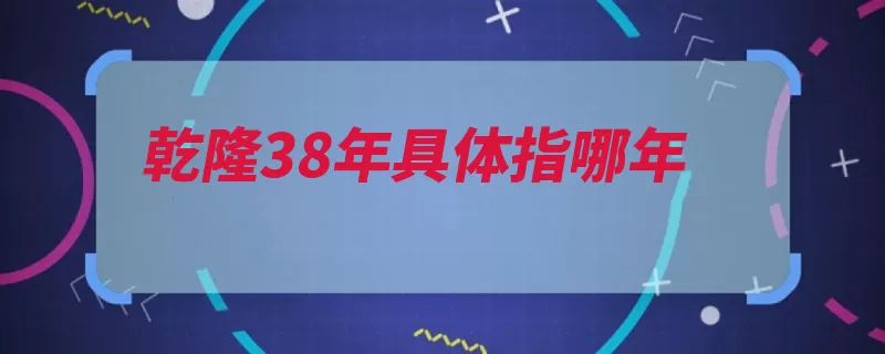 乾隆38年具体指哪年（乾隆编撰年时四库）