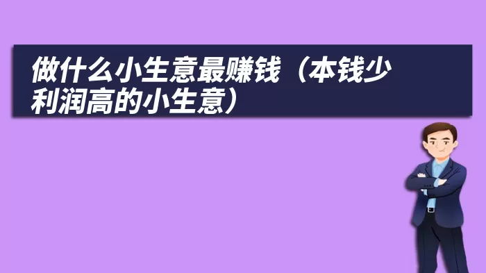 做什么小生意最赚钱（本钱少利润高的小生意）