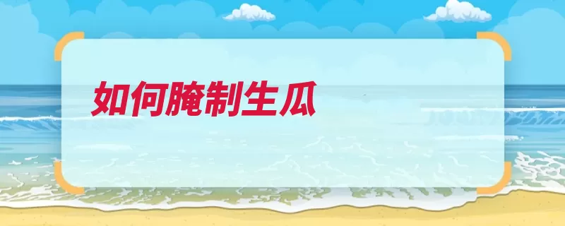 如何腌制生瓜（二十四腌制翻动小）