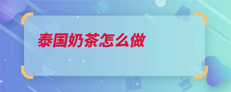泰国奶茶怎么做（泰国过滤红茶先将）