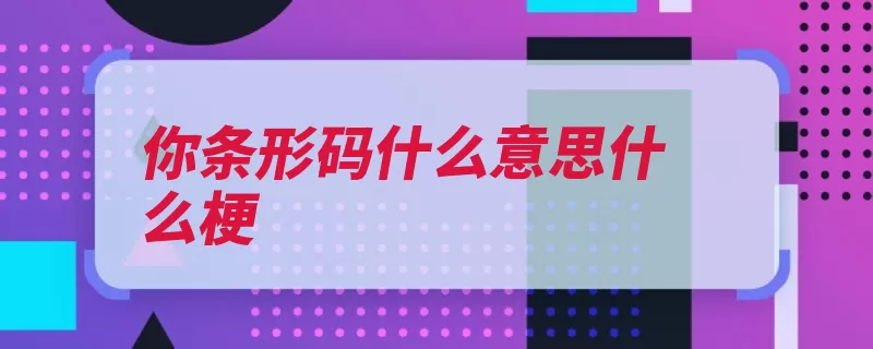 你条形码什么意思什么梗（条形码落伍落后消）