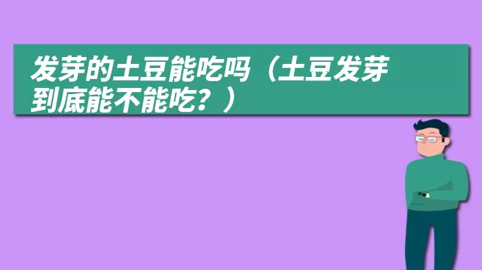 发芽的土豆能吃吗（土豆发芽到底能不能吃？）