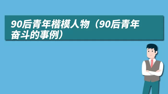 90后青年楷模人物(90后青年奋斗的事例)