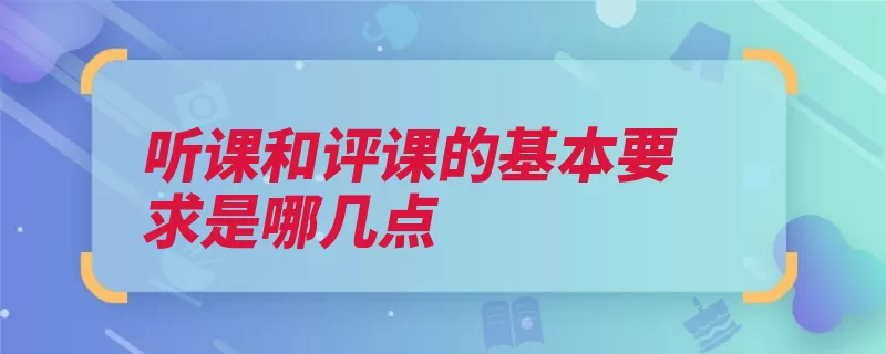 听课和评课的基本要求是哪几点（情况听课要做好自）