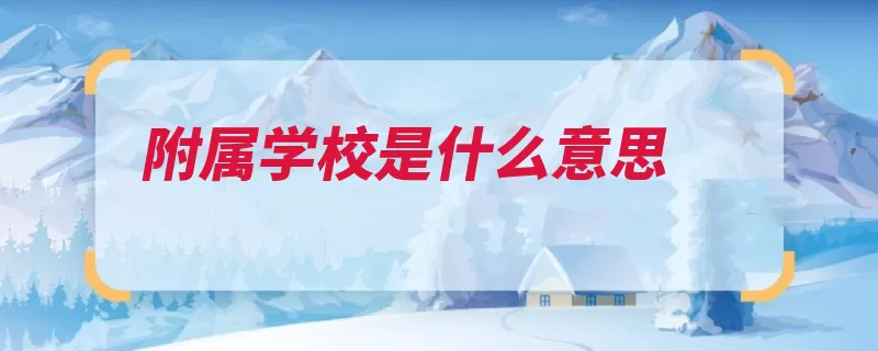 附属学校是什么意思（学校附属较高管辖）