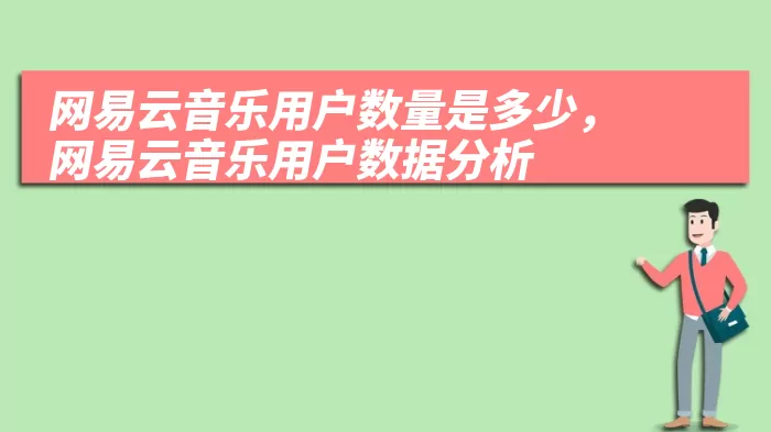 网易云音乐用户数量是多少，网易云音乐用户数据分析