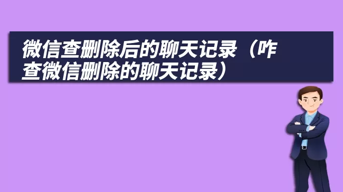微信查删除后的聊天记录（咋查微信删除的聊天记录）