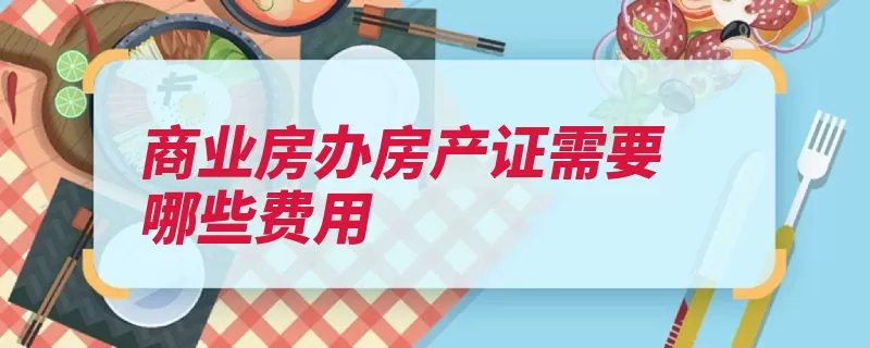 商业房办房产证需要哪些费用（缴纳房屋交易额印）