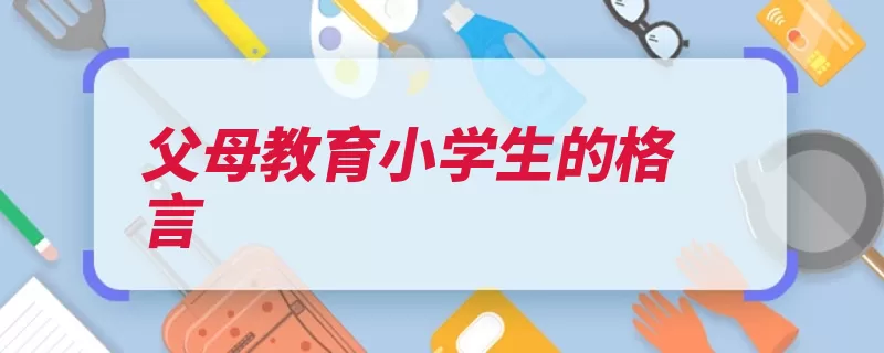 父母教育小学生的格言（行成于思业精于勤）