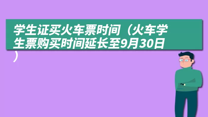 学生证买火车票时间（火车学生票购买时间延长至9月30日）