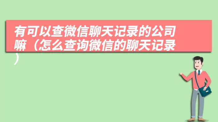 有可以查微信聊天记录的公司嘛（怎么查询微信的聊天记录）