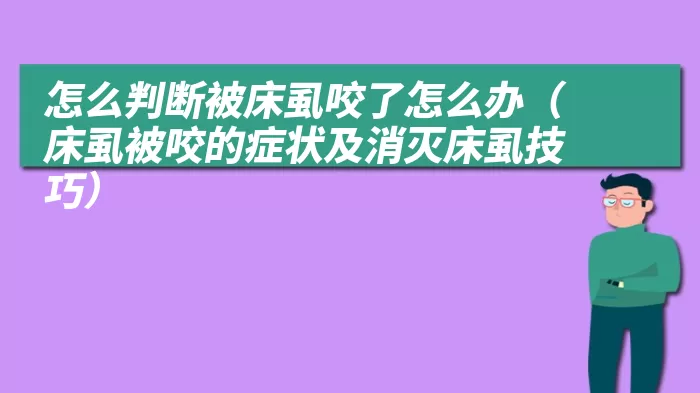 怎么判断被床虱咬了怎么办（床虱被咬的症状及消灭床虱技巧）