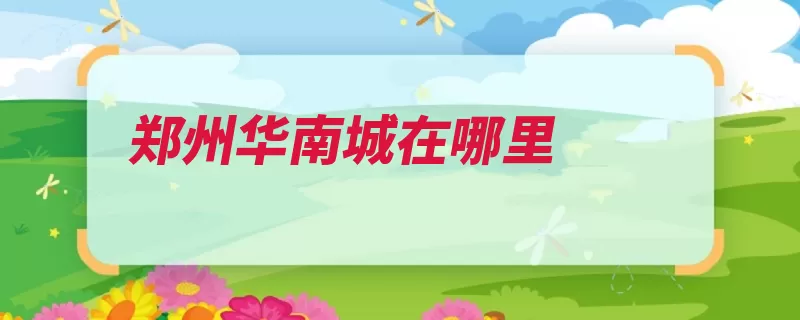 郑州华南城在哪里（物流商贸郑州中原）
