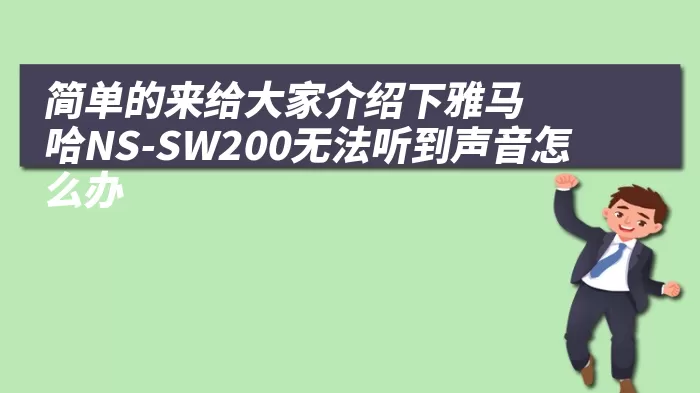 简单的来给大家介绍下雅马哈NS-SW200无法听到声音怎么办