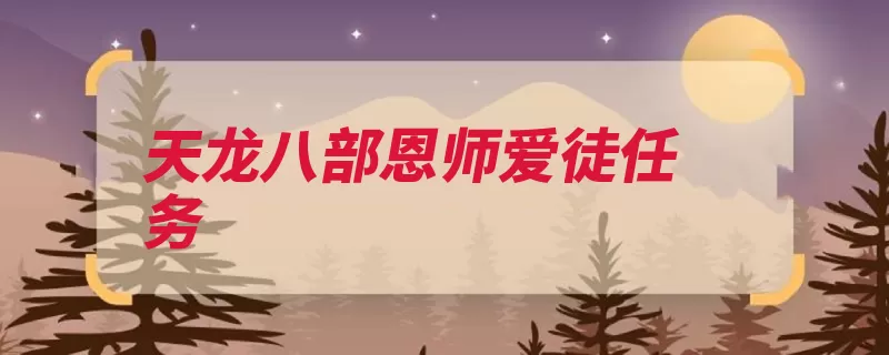 天龙八部恩师爱徒任务（爱徒恩师师徒角色）