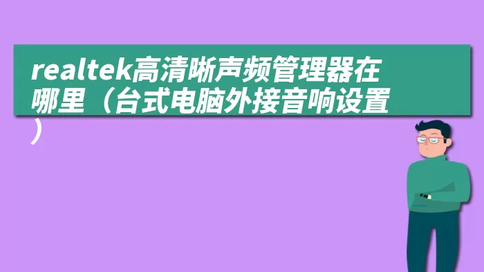 realtek高清晰声频管理器在哪里（台式电脑外接音响设置）