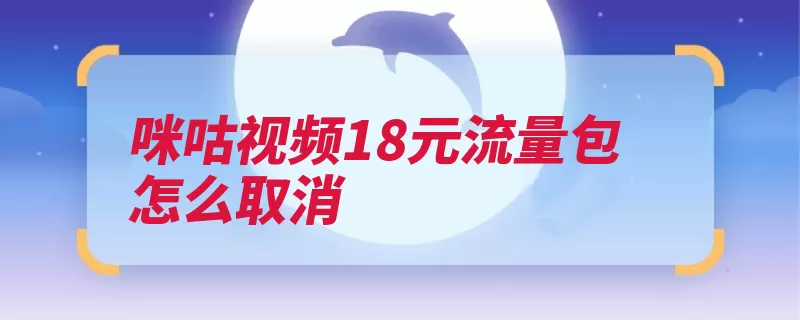 咪咕视频18元流量包怎么取消（退订营业厅运营商）