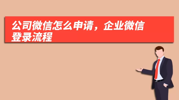 公司微信怎么申请，企业微信登录流程