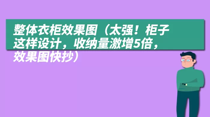 整体衣柜效果图（太强！柜子这样设计，收纳量激增5倍，效果图快抄）