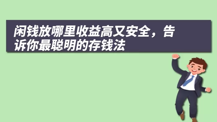 闲钱放哪里收益高又安全，告诉你最聪明的存钱法