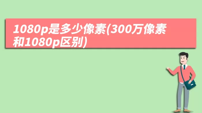 1080p是多少像素(300万像素和1080p区别)