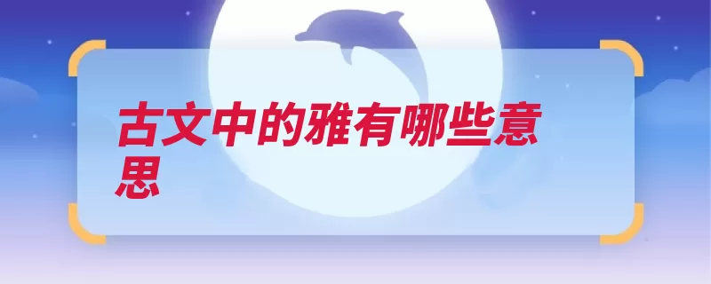 古文中的雅有哪些意思（意为出自副词后汉）